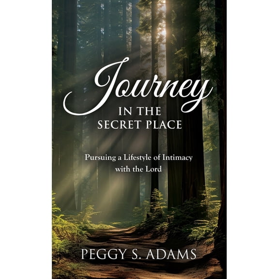 Journey in the Secret Place: Pursuing a Lifestyle of Intimacy with the Lord, (Hardcover)