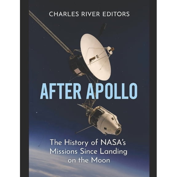 After Apollo: The History of NASA's Missions Since Landing on the Moon, (Paperback)