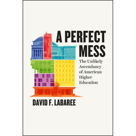 Pre-Owned A Perfect Mess: The Unlikely Ascendancy of American Higher Education (Paperback) 022663700X 9780226637006