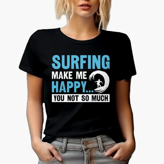 Surfing Makes Me Happy, You, Not So Much with Surfer, Black T-Shirt, Small