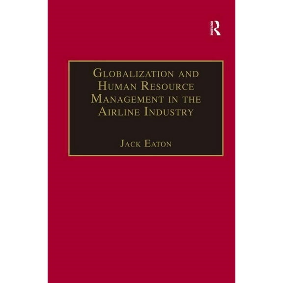 Ashgate Studies in Aviation Economics an Globalization and Human Resource Management in the Airline Industry, (Hardcover)