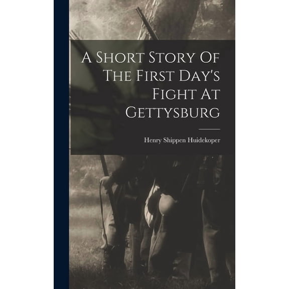 A Short Story Of The First Day's Fight At Gettysburg, (Hardcover)