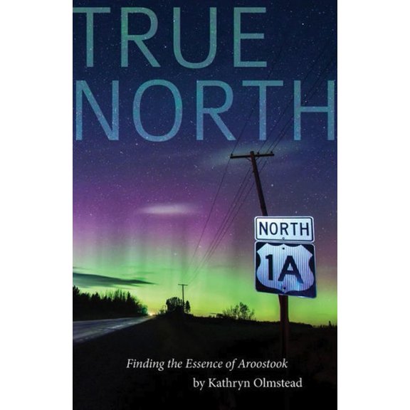 True North: Finding the Essence of Aroostook, (Paperback)