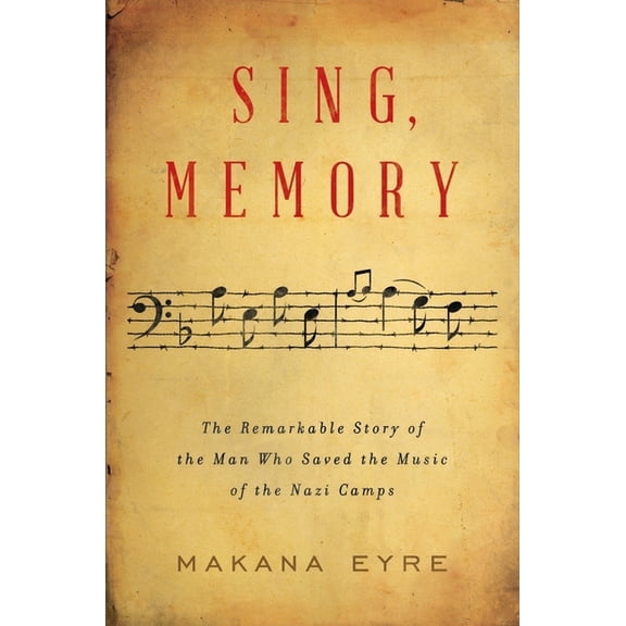 Sing, Memory: The Remarkable Story of the Man Who Saved the Music of the Nazi Camps, (Hardcover)