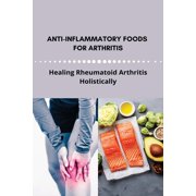Anti-Inflammatory Foods For Arthritis: Healing Rheumatoid Arthritis Holistically: Anti-Inflammatory Meal Plan (Paperback)