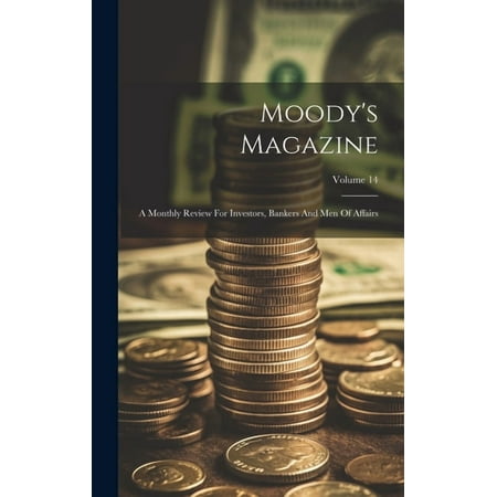 Moody s Magazine : A Monthly Review For Investors Bankers And Men Of Affairs; Volume 14 (Hardcover) Moody s Magazine : A Monthly Review For Investors Bankers And Men Of Affairs; Volume 14 (Hardcover)