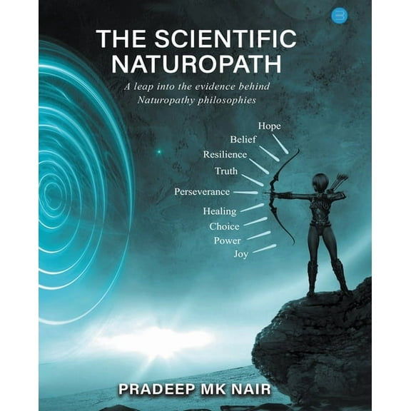 The scientific Naturopath A leap into the evidence behind naturopathy philosophies, (Paperback)