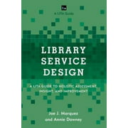 Library Service Design: A Lita Guide to Holistic Assessment, Insight, and Improvement
