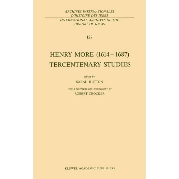 International Archives of the History of Henry More (1614-1687) Tercentenary Studies: With a Biography and Bibliography by Robert Crocker, Book 127, (Hardcover)