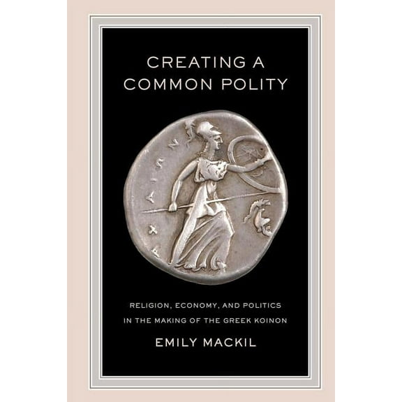 Hellenistic Culture and Society: Creating a Common Polity : Religion, Economy, and Politics in the Making of the Greek Koinon (Series #55) (Edition 1) (Paperback)