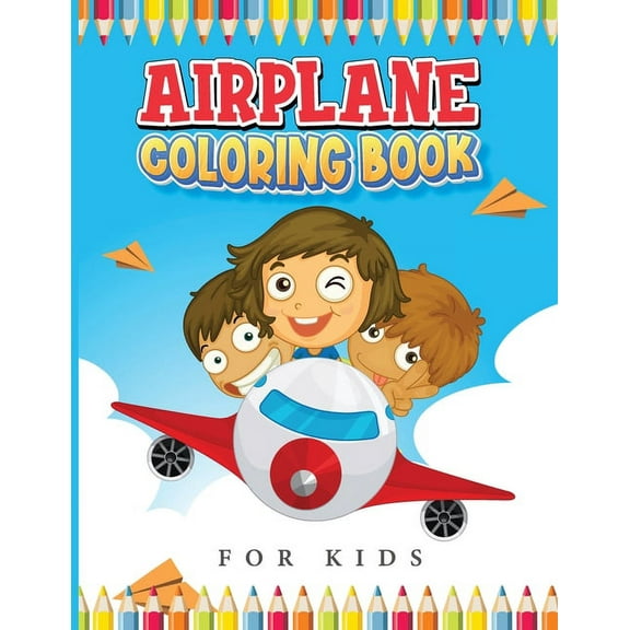 Airplane Coloring Book for Kids : Take you Toddler Into a Fly Full of Activities - Airplane Book for Kids of All Ages! (Paperback)