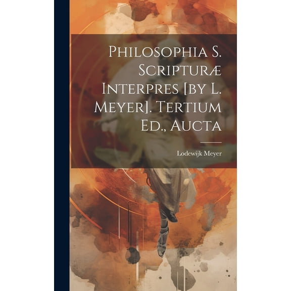 Philosophia S. Scripturæ Interpres [by L. Meyer]. Tertium Ed., Aucta (Hardcover)