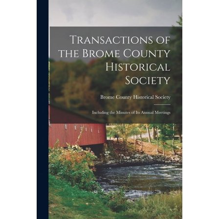 Transactions of the Brome County Historical Society : Including the Minutes of Its Annual Meetings (Paperback)