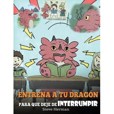 My Dragon Books Español: Entrena a tu Dragón para que Deje de Interrumpir: (A Dragon With His Mouth On Fire) Un lindo cuento infantil para enseñarles a los niños a No Interrumpir o a No Hablar Cuando