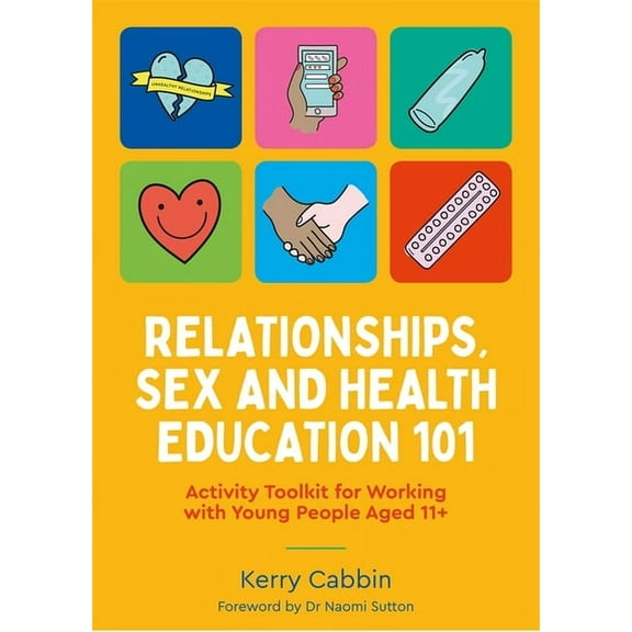 Relationships, Sex and Health Education 101: Activity Toolkit for Working with Young People Aged 11 , (Paperback)