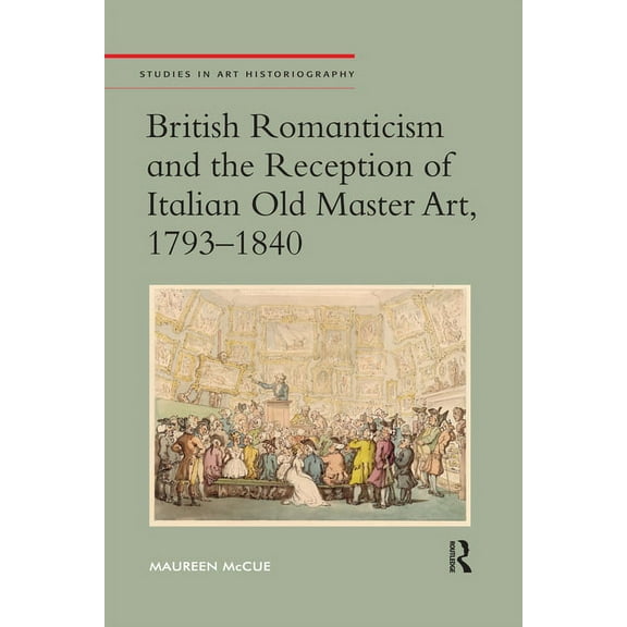 Studies in Art Historiography British Romanticism and the Reception of Italian Old Master Art, 1793-1840, (Paperback)