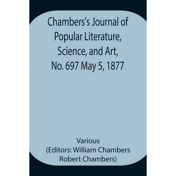 Chambers's Journal of Popular Literature, Science, and Art, No. 697 May 5, 1877, (Paperback)