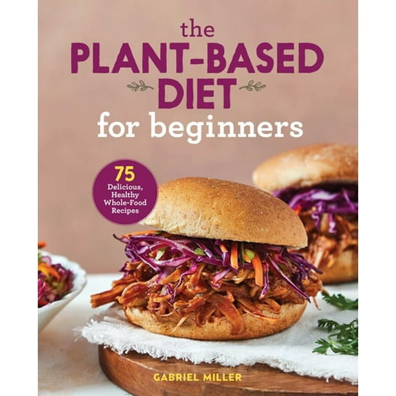 Pre-Owned The Plant-Based Diet for Beginners: 75 Delicious, Healthy Whole-Food Recipes (Paperback) 1646110420 9781646110421