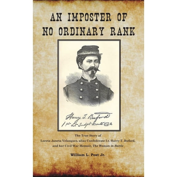 An Imposter of No Ordinary Rank: The True Story of Loreta Janeta Velazquez, alias Confederate Lt. Harry T. Buford, and h, (Hardcover)