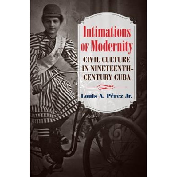 Pre-Owned Intimations of Modernity: Civil Culture in Nineteenth-Century Cuba (Paperback) 146965153X 9781469651538