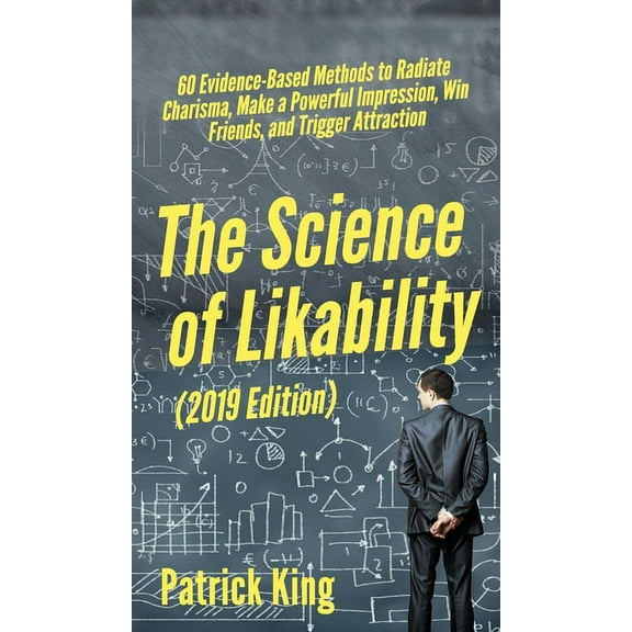 The Science of Likability: 60 Evidence-Based Methods to Radiate Charisma, Make a Powerful Impression, Win Friends, and T, (Hardcover)