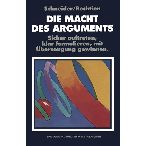 Die Macht Des Arguments: Sicher Auftreten, Klar Formulieren, Mit Ãberzeugung Gewinnen, (Paperback)
