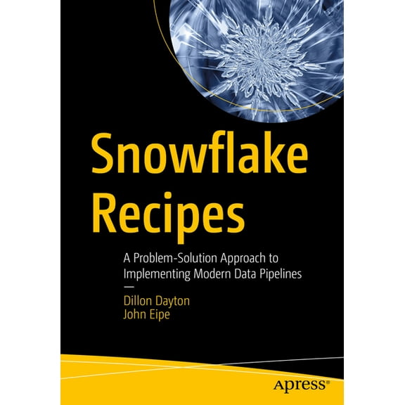 Snowflake Recipes: A Problem-Solution Approach to Implementing Modern Data Pipelines, (Paperback)