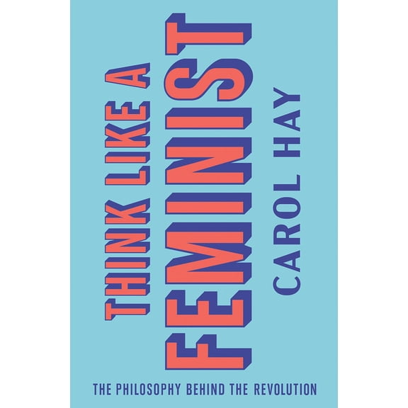 Pre-Owned Think Like a Feminist: The Philosophy Behind the Revolution (Hardcover) 132400309X 9781324003090
