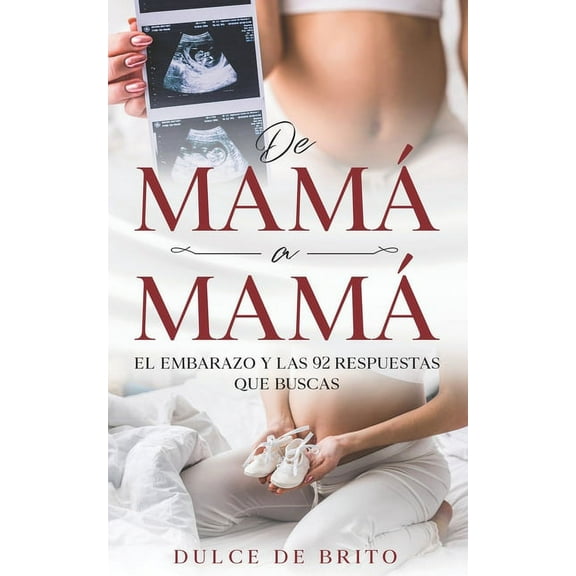 de Mamá a Mamá: El embarazo y las 92 respuestas que buscas (Paperback) by Dulce de Brito