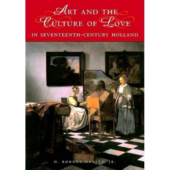 Studies in Netherlandish Visual Culture Art and the Culture of Love in Seventeenth-Century Holland, (Hardcover)