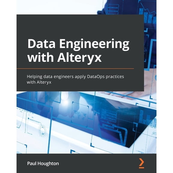 Pre-Owned Data Engineering with Alteryx: Helping data engineers apply DataOps practices with Alteryx (Paperback) 1803236485 9781803236483