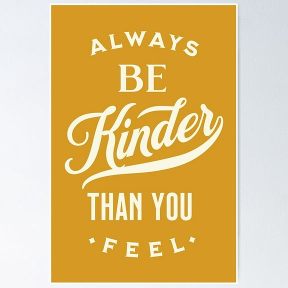 POSTER Always Be Kinder Than You Feel {in Mustard} Poster NO FRAMED, Poster Only