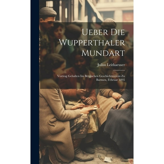 Ueber Die Wupperthaler Mundart: Vortrag Gehalten Im Bergischen Geschichtsverein Zu Barmen, Februar 1895 (Hardcover)