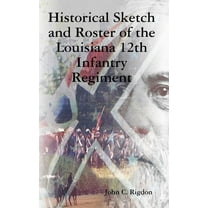 Historical Sketch and Roster of the Louisiana 12th Infantry Regiment, (Hardcover)