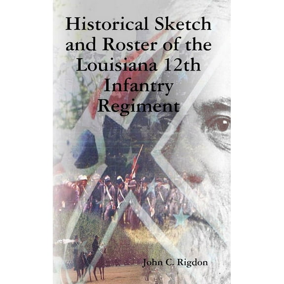 Historical Sketch and Roster of the Louisiana 12th Infantry Regiment, (Hardcover)