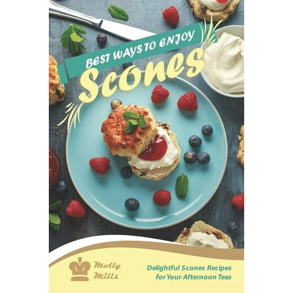 Best Ways to Enjoy Scones: Delightful Scones Recipes for Your Afternoon Teas (Paperback)