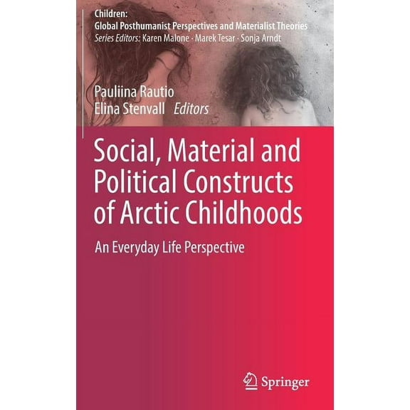 Children: Global Posthumanist Perspectives and Materialist T: Social, Material and Political Constructs of Arctic Childhoods: An Everyday Life Perspective (Hardcover)