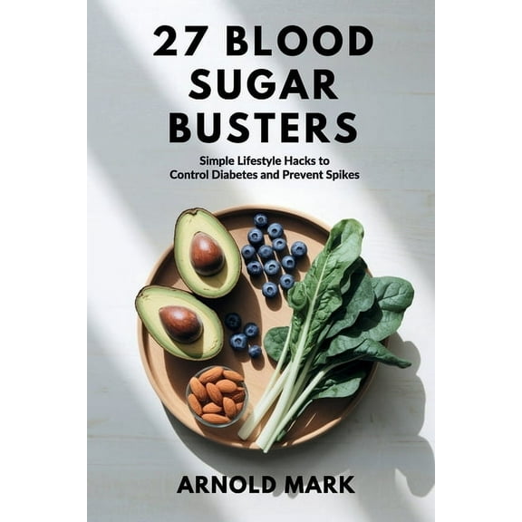27 Blood Sugar Busters: Simple Lifestyle Hacks to Control Diabetes and Prevent Spikes, (Paperback)