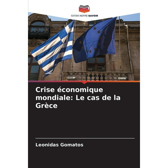 Crise Ã©conomique mondiale: Le cas de la GrÃ¨ce, (Paperback)