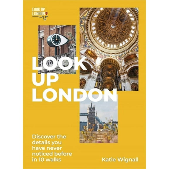 Look Up London: Discover the Details You Have Never Noticed Before in 1 Walks, (Paperback)
