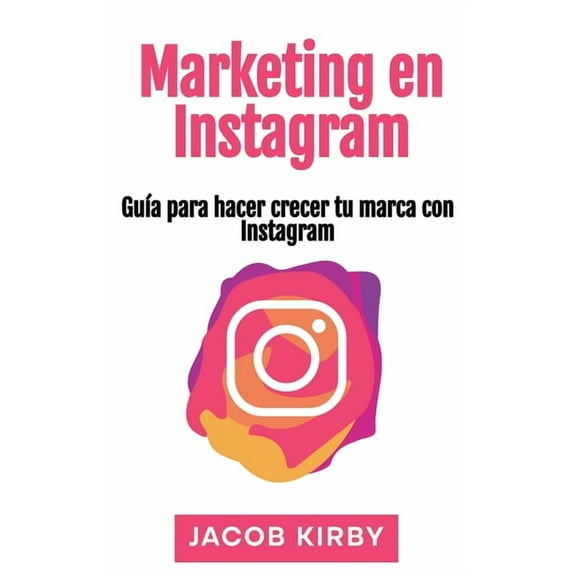 Marketing en Instagram: GuÃ­a para hacer crecer tu marca con Instagram, (Hardcover)