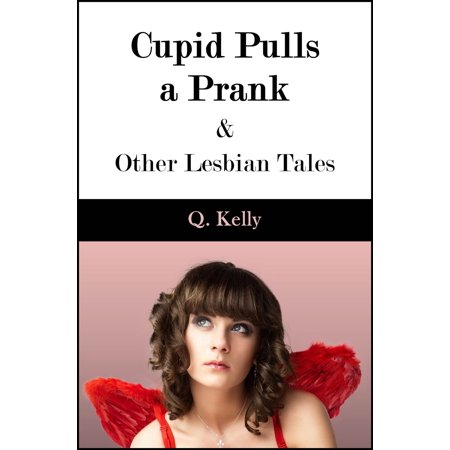 Cupid Pulls a Prank and Other Lesbian Tales - (Pranks To Pull On Your Best Friend Over Text)