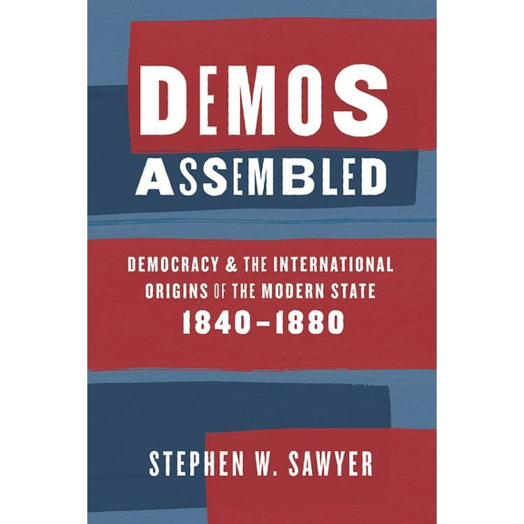 Demos Assembled: Democracy and the International Origins of the Modern State, 1840-1880, (Paperback)