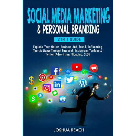 Social Media Marketing & Personal Branding: Explode Your Online Business And Brand, Influencing Your Audience Through Facebook, Instagram, YouTube & Twitter (Advertising, Blogging, SEO)