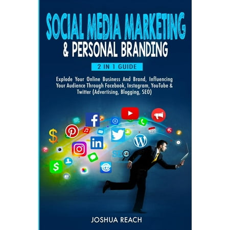 Social Media Marketing & Personal Branding: Explode Your Online Business And Brand, Influencing Your Audience Through Facebook, Instagram, YouTube & Twitter (Advertising, Blogging, SEO) (Best Way To Advertise Small Business Locally)