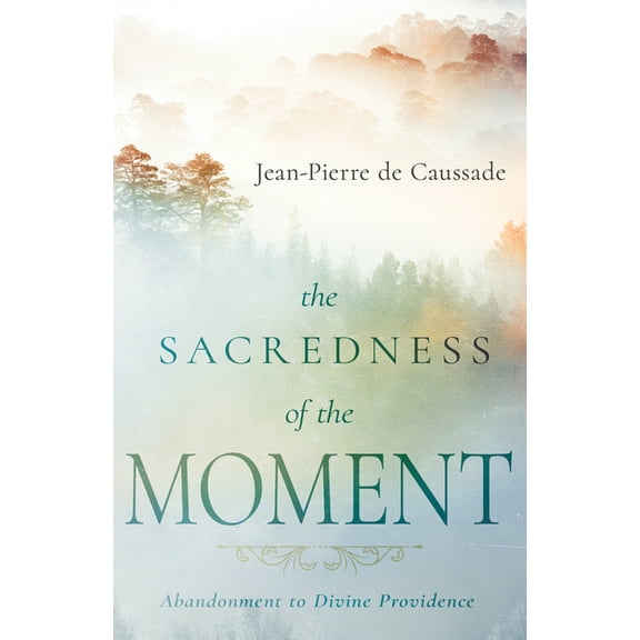 The Sacredness of the Moment: Abandonment to Divine Providence, (Paperback)