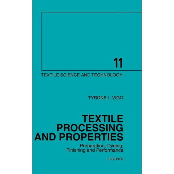 Textile Science and Technology Textile Processing and Properties: Preparation, Dyeing, Finishing and Performance Volume 11, Book 11, (Hardcover)