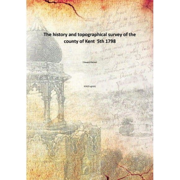 The history and topographical survey of the county of Kent Volume 5th 1798 [Hardcover]