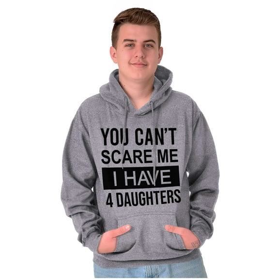 You Cant Scare Me I Have 4 Daughters Hoodie Sweatshirt Women Men Brisco Brands S