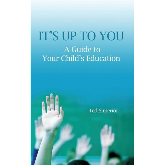 It's Up to You: A Guide to Your Child's Education, (Hardcover)